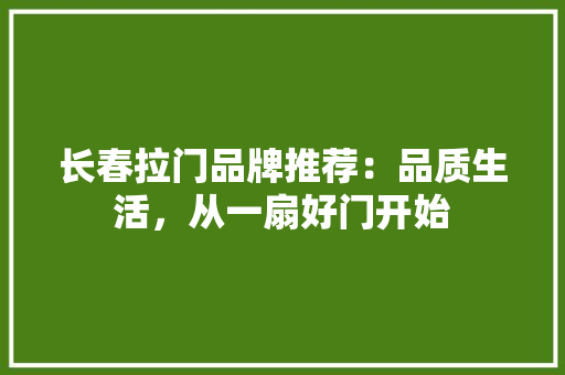 长春拉门品牌推荐：品质生活，从一扇好门开始