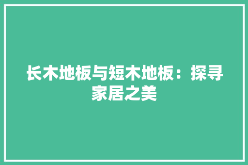 长木地板与短木地板：探寻家居之美 室内设计