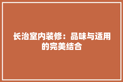 长治室内装修：品味与适用的完美结合 室内设计