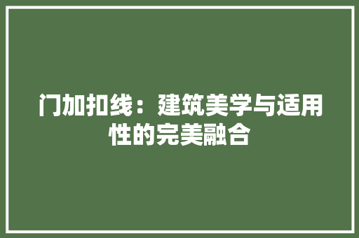 门加扣线：建筑美学与适用性的完美融合