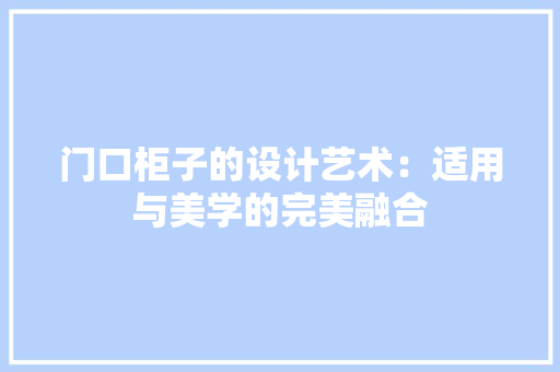 门口柜子的设计艺术：适用与美学的完美融合 室内设计