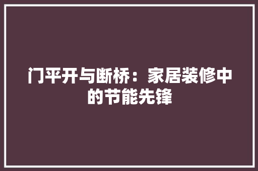门平开与断桥：家居装修中的节能先锋 室内设计