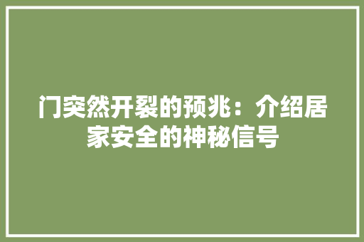 门突然开裂的预兆：介绍居家安全的神秘信号
