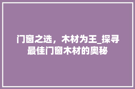 门窗之选，木材为王_探寻最佳门窗木材的奥秘 室内设计