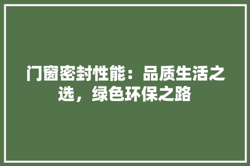 门窗密封性能：品质生活之选，绿色环保之路 室内设计