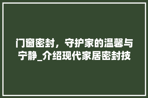 门窗密封，守护家的温馨与宁静_介绍现代家居密封技术 室内设计