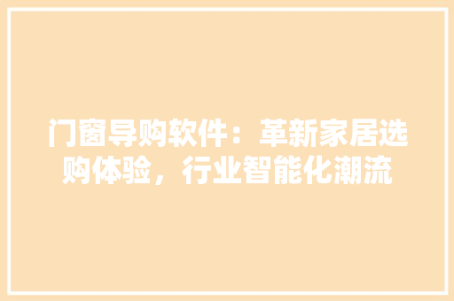 门窗导购软件：革新家居选购体验，行业智能化潮流 室内设计