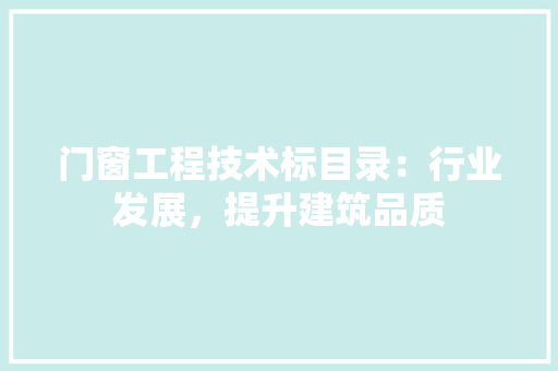 门窗工程技术标目录：行业发展，提升建筑品质 室内设计