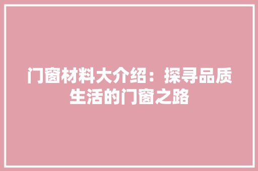 门窗材料大介绍：探寻品质生活的门窗之路 室内设计