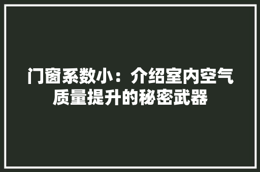 门窗系数小：介绍室内空气质量提升的秘密武器 室内设计