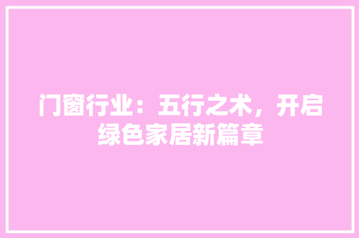 门窗行业：五行之术，开启绿色家居新篇章 室内设计