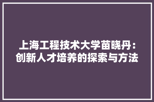 上海工程技术大学苗晓丹：创新人才培养的探索与方法 地板材料