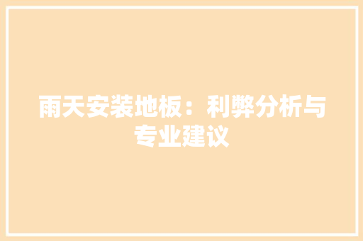 雨天安装地板：利弊分析与专业建议 室内设计