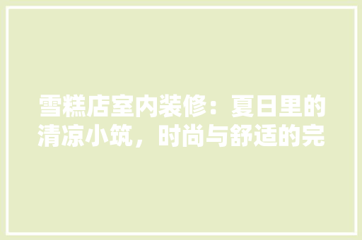雪糕店室内装修：夏日里的清凉小筑，时尚与舒适的完美融合