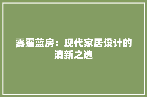 雾霾蓝房：现代家居设计的清新之选 室内设计
