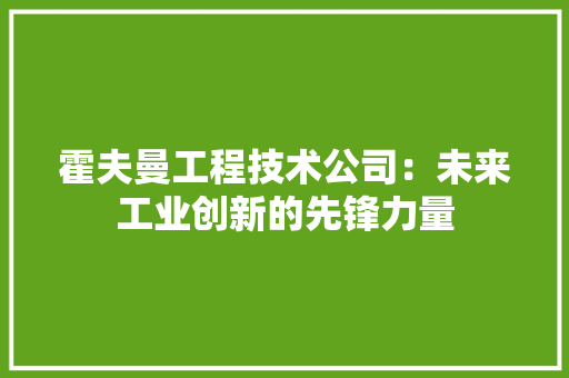 霍夫曼工程技术公司：未来工业创新的先锋力量 室内设计
