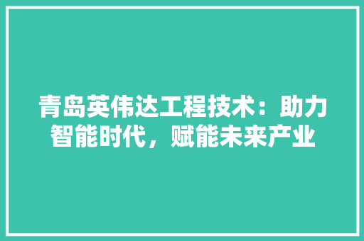 青岛英伟达工程技术：助力智能时代，赋能未来产业 室内设计
