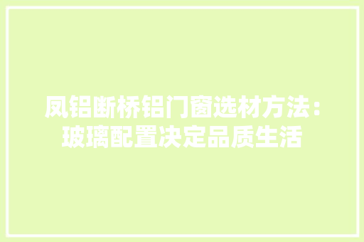 凤铝断桥铝门窗选材方法：玻璃配置决定品质生活