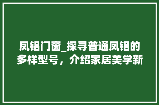 凤铝门窗_探寻普通凤铝的多样型号，介绍家居美学新境界 家居装修