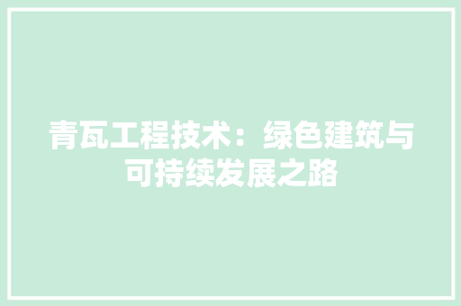 青瓦工程技术：绿色建筑与可持续发展之路 室内设计