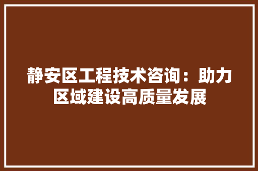 静安区工程技术咨询：助力区域建设高质量发展 室内设计