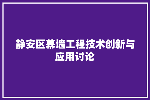 静安区幕墙工程技术创新与应用讨论 室内设计