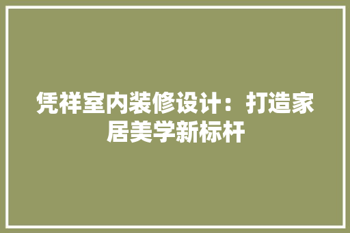 凭祥室内装修设计：打造家居美学新标杆