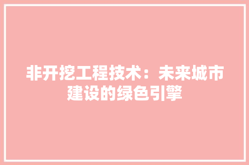 非开挖工程技术：未来城市建设的绿色引擎 室内设计