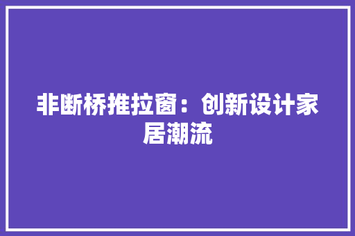 非断桥推拉窗：创新设计家居潮流 室内设计