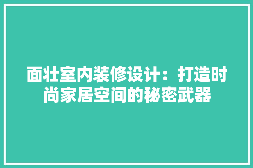 面壮室内装修设计：打造时尚家居空间的秘密武器 室内设计