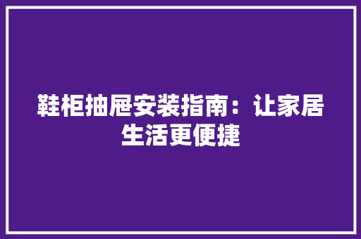 鞋柜抽屉安装指南：让家居生活更便捷