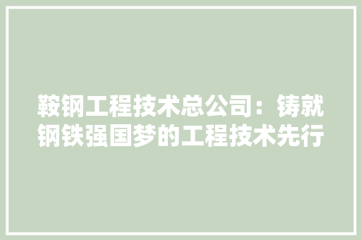 鞍钢工程技术总公司：铸就钢铁强国梦的工程技术先行者 室内设计