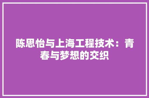陈思怡与上海工程技术：青春与梦想的交织