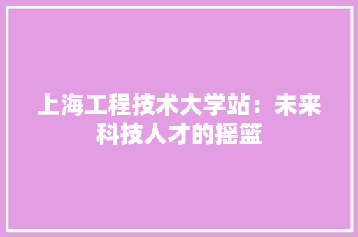 上海工程技术大学站：未来科技人才的摇篮 地板材料