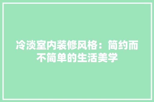 冷淡室内装修风格：简约而不简单的生活美学