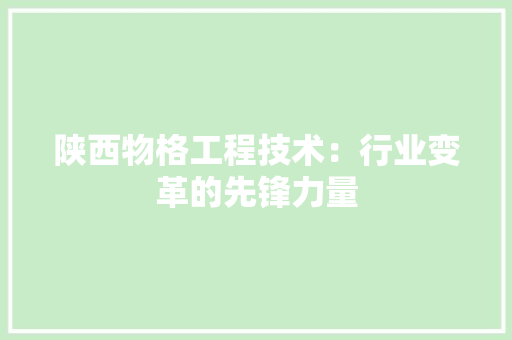 陕西物格工程技术：行业变革的先锋力量