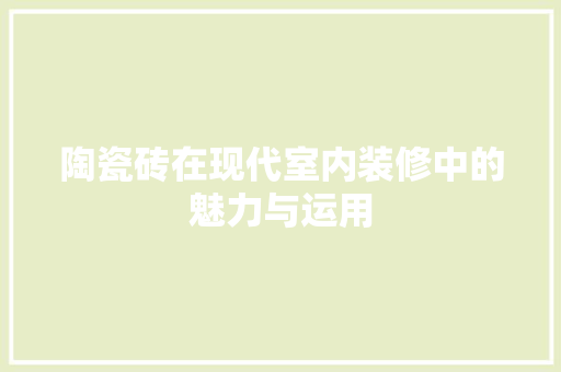 陶瓷砖在现代室内装修中的魅力与运用