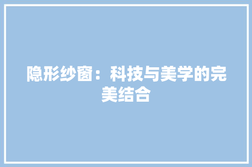 隐形纱窗：科技与美学的完美结合 室内设计
