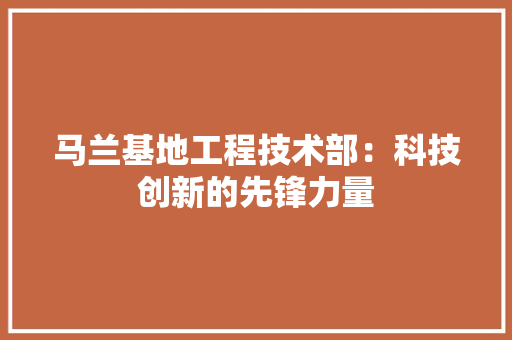 马兰基地工程技术部：科技创新的先锋力量 室内设计