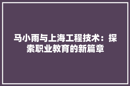 马小雨与上海工程技术：探索职业教育的新篇章 室内设计