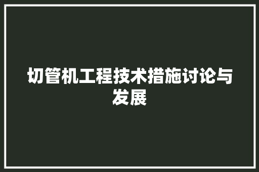 切管机工程技术措施讨论与发展