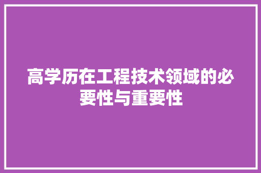 高学历在工程技术领域的必要性与重要性