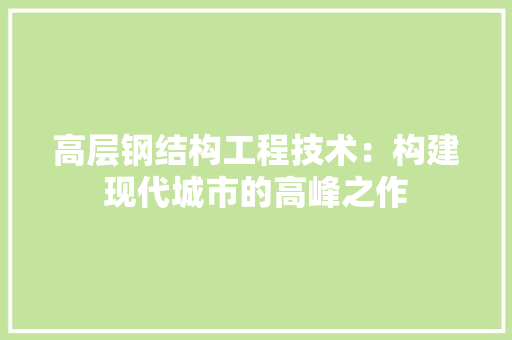 高层钢结构工程技术：构建现代城市的高峰之作