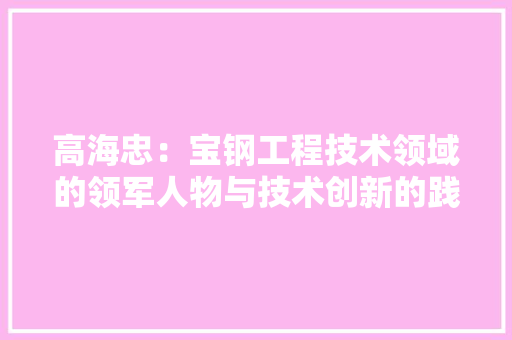 高海忠：宝钢工程技术领域的领军人物与技术创新的践行者 室内设计