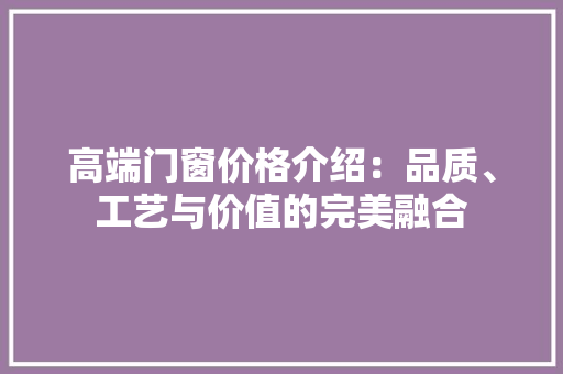 高端门窗价格介绍：品质、工艺与价值的完美融合 室内设计