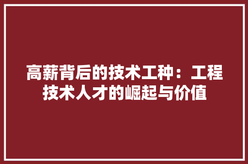 高薪背后的技术工种：工程技术人才的崛起与价值 室内设计