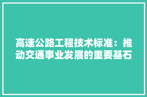 高速公路工程技术标准：推动交通事业发展的重要基石