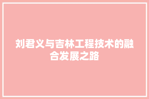 刘君义与吉林工程技术的融合发展之路 家居装修