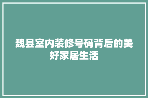 魏县室内装修号码背后的美好家居生活 室内设计