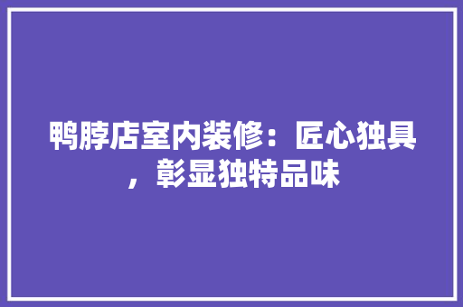 鸭脖店室内装修：匠心独具，彰显独特品味 室内设计